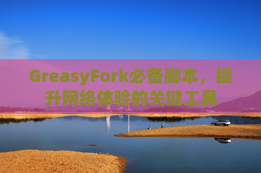 GreasyFork必备脚本，提升网络体验的关键工具